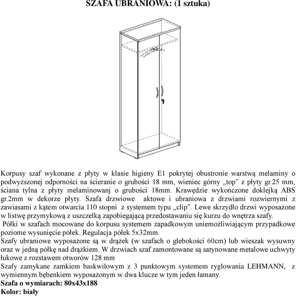 Szafa drzwiowe aktowe i ubraniowa z drzwiami rozwiernymi z zawiasami z kątem otwarcia 110 stopni z systemem typu clip.