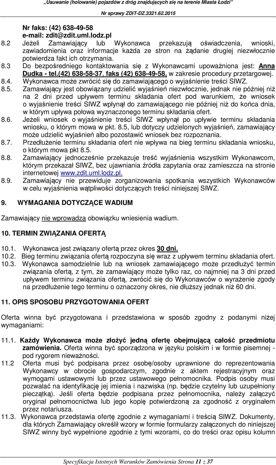 3 Do bezpośredniego kontaktowania się z Wykonawcami upoważniona jest: Anna Dudka - tel.(42) 638-58-37, faks (42) 638-49-58, w zakresie procedury przetargowej. 8.4. Wykonawca może zwrócić się do zamawiającego o wyjaśnienie treści SIWZ.