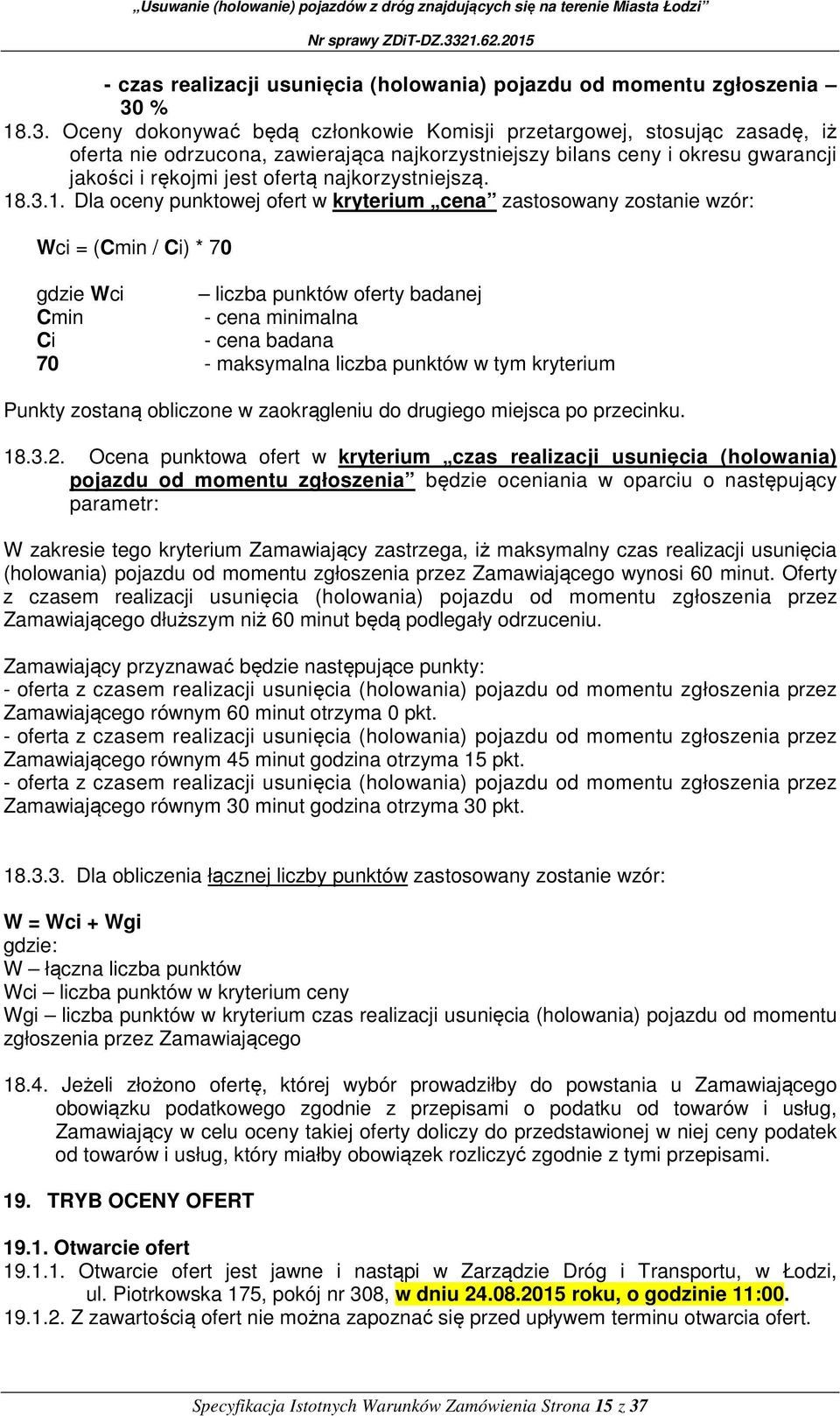 Oceny dokonywać będą członkowie Komisji przetargowej, stosując zasadę, iż oferta nie odrzucona, zawierająca najkorzystniejszy bilans ceny i okresu gwarancji jakości i rękojmi jest ofertą