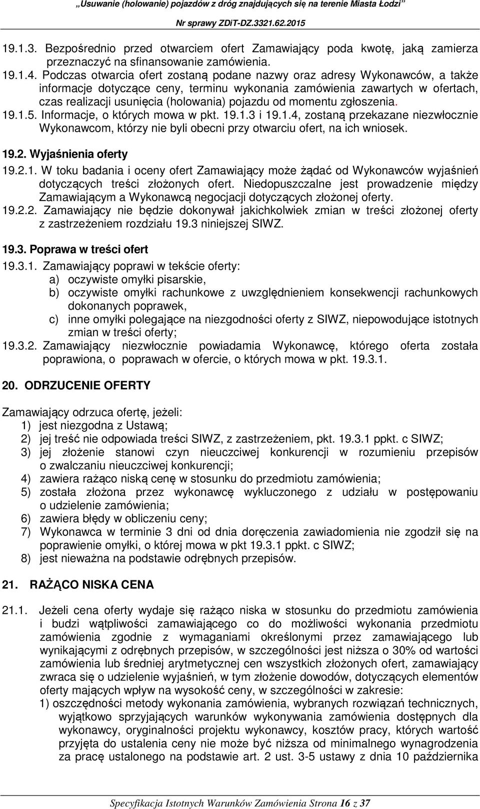 od momentu zgłoszenia. 19.1.5. Informacje, o których mowa w pkt. 19.1.3 i 19.1.4, zostaną przekazane niezwłocznie Wykonawcom, którzy nie byli obecni przy otwarciu ofert, na ich wniosek. 19.2.