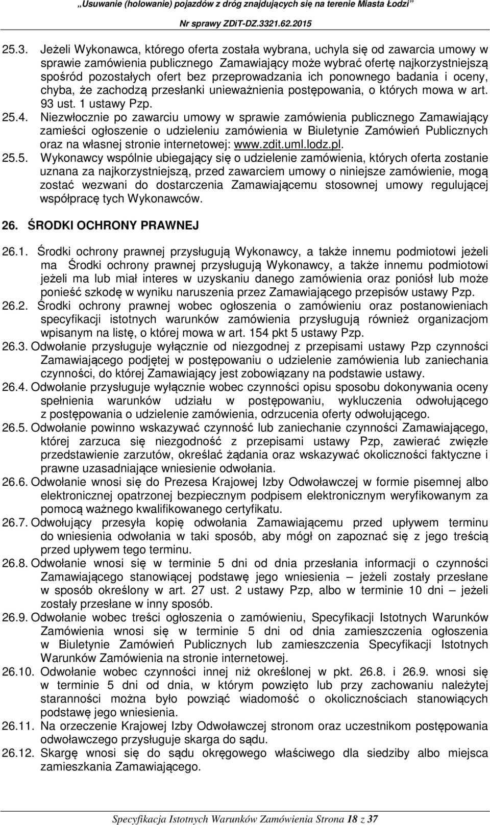 Niezwłocznie po zawarciu umowy w sprawie zamówienia publicznego Zamawiający zamieści ogłoszenie o udzieleniu zamówienia w Biuletynie Zamówień Publicznych oraz na własnej stronie internetowej: www.