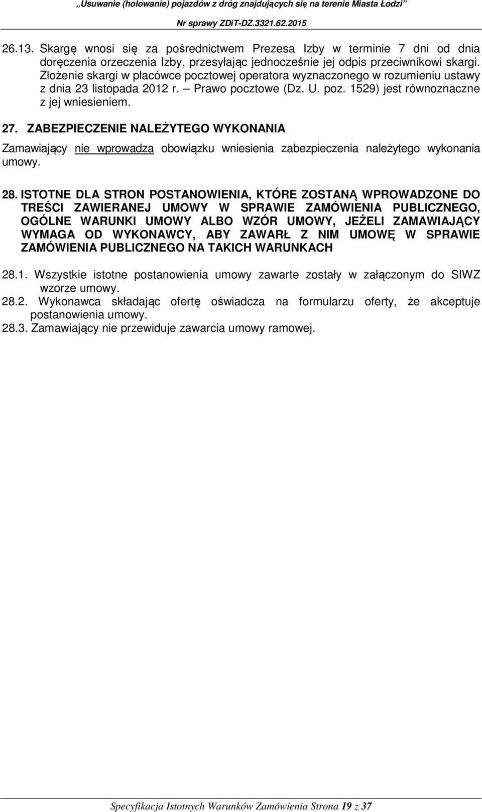 ZABEZPIECZENIE NALEŻYTEGO WYKONANIA Zamawiający nie wprowadza obowiązku wniesienia zabezpieczenia należytego wykonania umowy. 28.