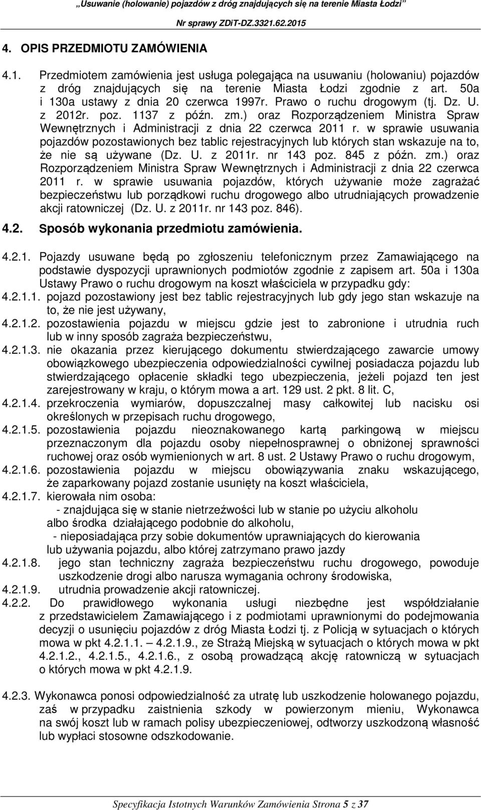 w sprawie usuwania pojazdów pozostawionych bez tablic rejestracyjnych lub których stan wskazuje na to, że nie są używane (Dz. U. z 2011r. nr 143 poz. 845 z późn. zm.