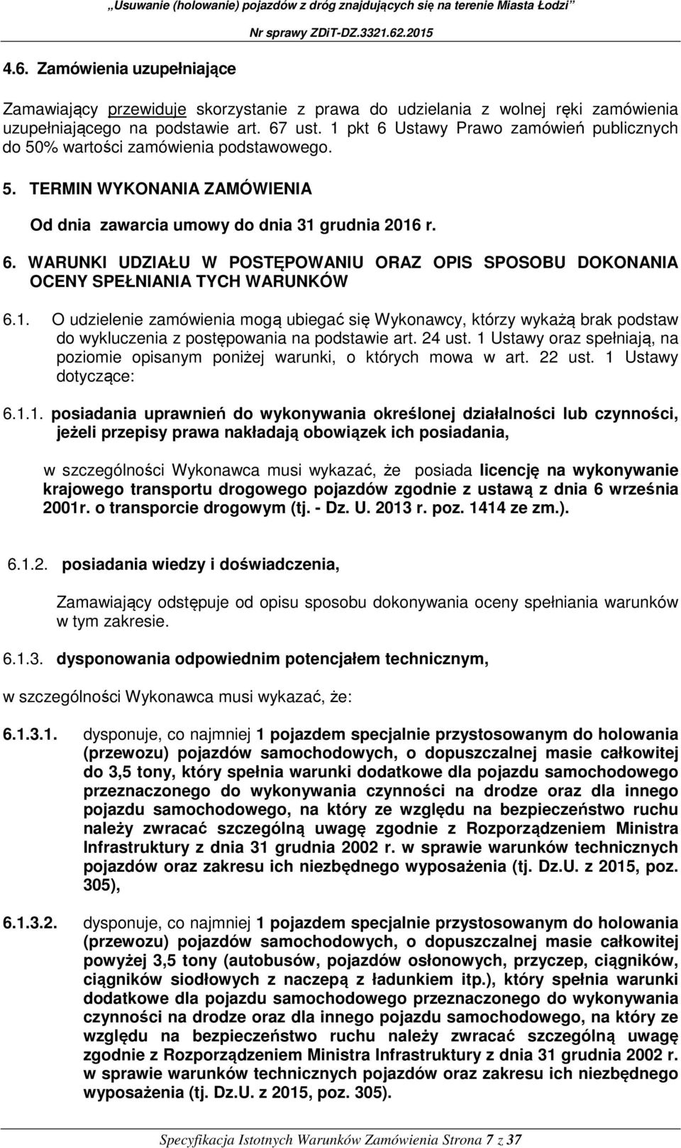 1. O udzielenie zamówienia mogą ubiegać się Wykonawcy, którzy wykażą brak podstaw do wykluczenia z postępowania na podstawie art. 24 ust.