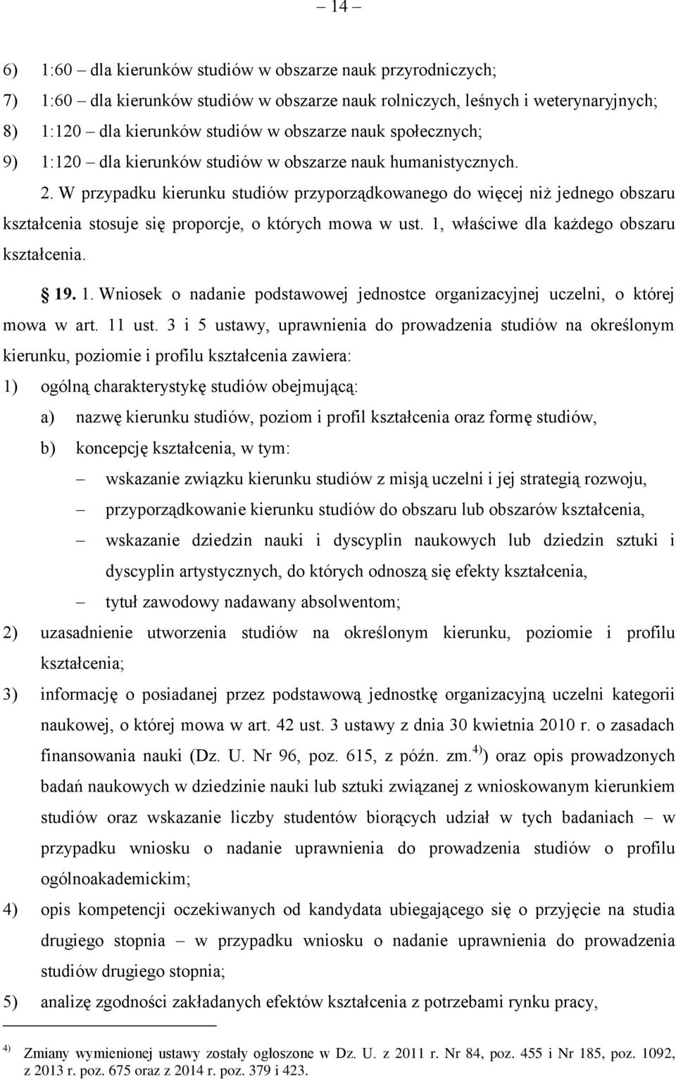 W przypadku kierunku studiów przyporządkowanego do więcej niż jednego obszaru kształcenia stosuje się proporcje, o których mowa w ust. 1,