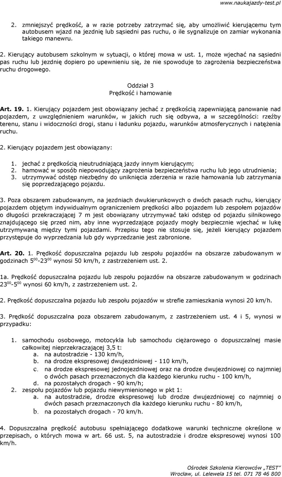1, może wjechać na sąsiedni pas ruchu lub jezdnię dopiero po upewnieniu się, że nie spowoduje to zagrożenia bezpieczeństwa ruchu drogowego. Oddział 3 Prędkość i hamowanie Art. 19