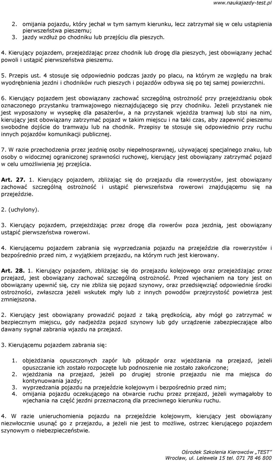 4 stosuje się odpowiednio podczas jazdy po placu, na którym ze względu na brak wyodrębnienia jezdni i chodników ruch pieszych i pojazdów odbywa się po tej samej powierzchni. 6.