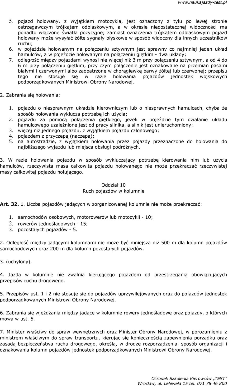 w pojeździe holowanym na połączeniu sztywnym jest sprawny co najmniej jeden układ hamulców, a w pojeździe holowanym na połączeniu giętkim - dwa układy; 7.