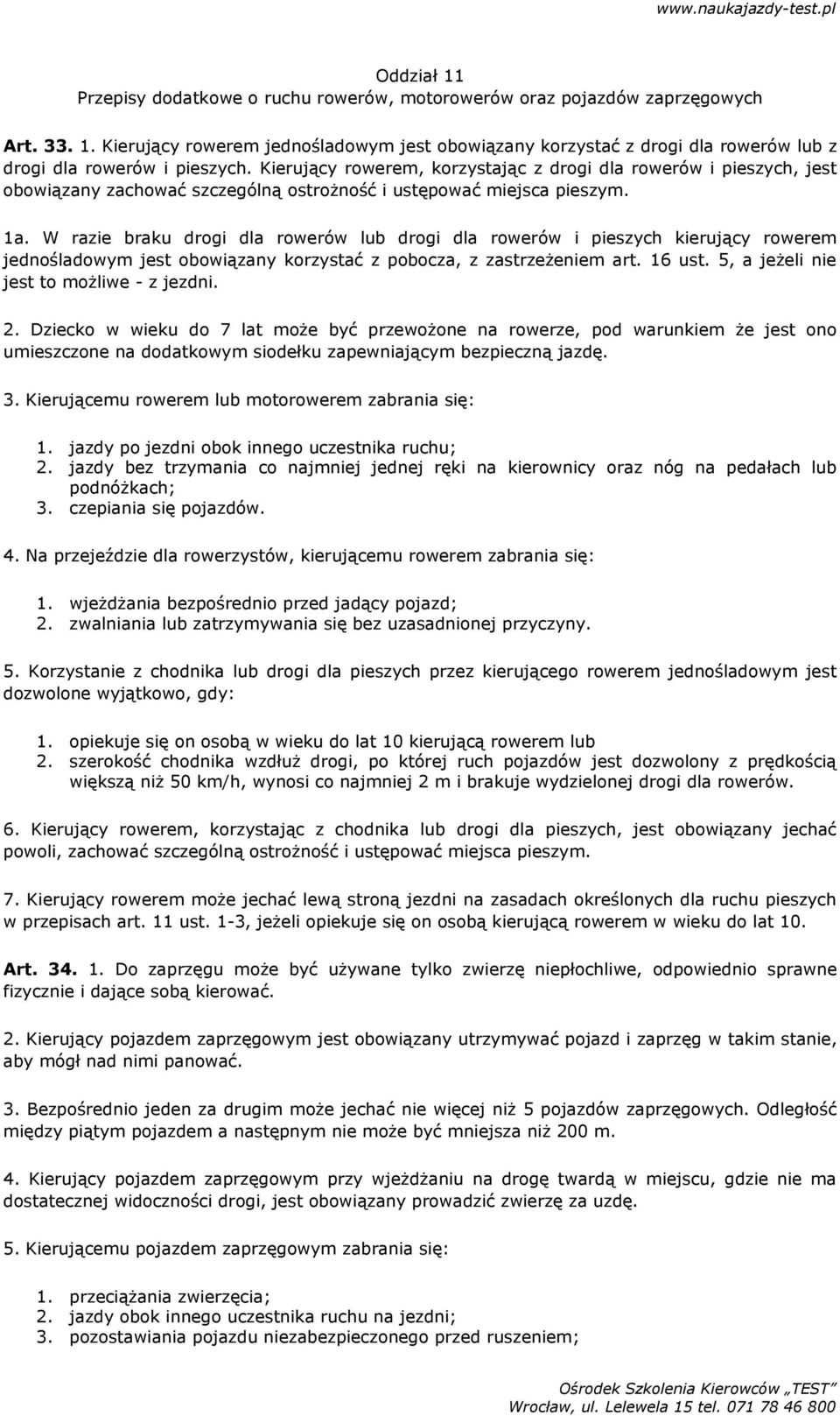 W razie braku drogi dla rowerów lub drogi dla rowerów i pieszych kierujący rowerem jednośladowym jest obowiązany korzystać z pobocza, z zastrzeżeniem art. 16 ust.