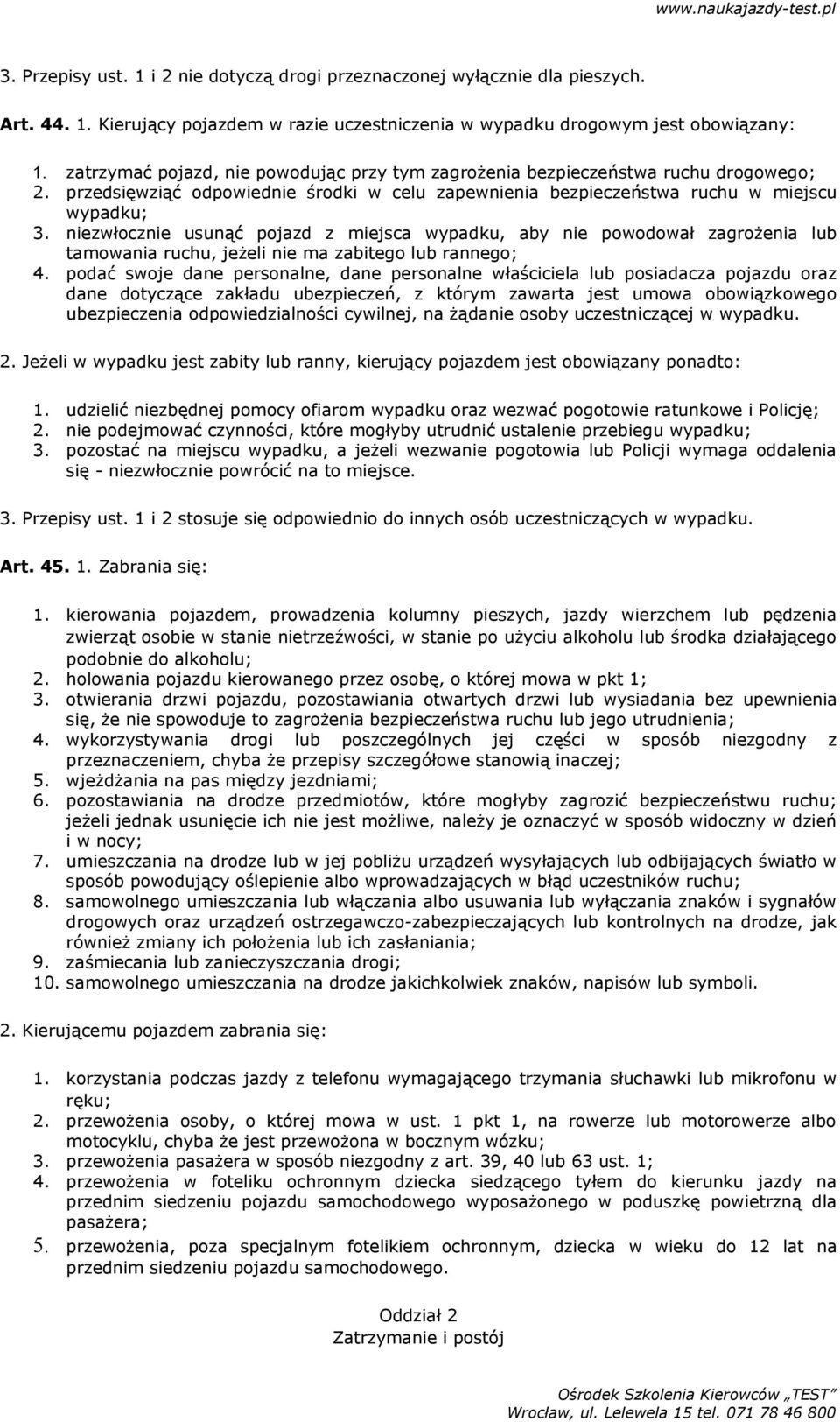 niezwłocznie usunąć pojazd z miejsca wypadku, aby nie powodował zagrożenia lub tamowania ruchu, jeżeli nie ma zabitego lub rannego; 4.