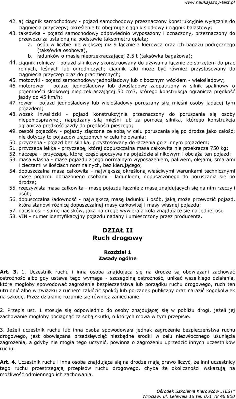 osób w liczbie nie większej niż 9 łącznie z kierowcą oraz ich bagażu podręcznego (taksówka osobowa), b. ładunków o masie nieprzekraczającej 2,5 t (taksówka bagażowa); 44.
