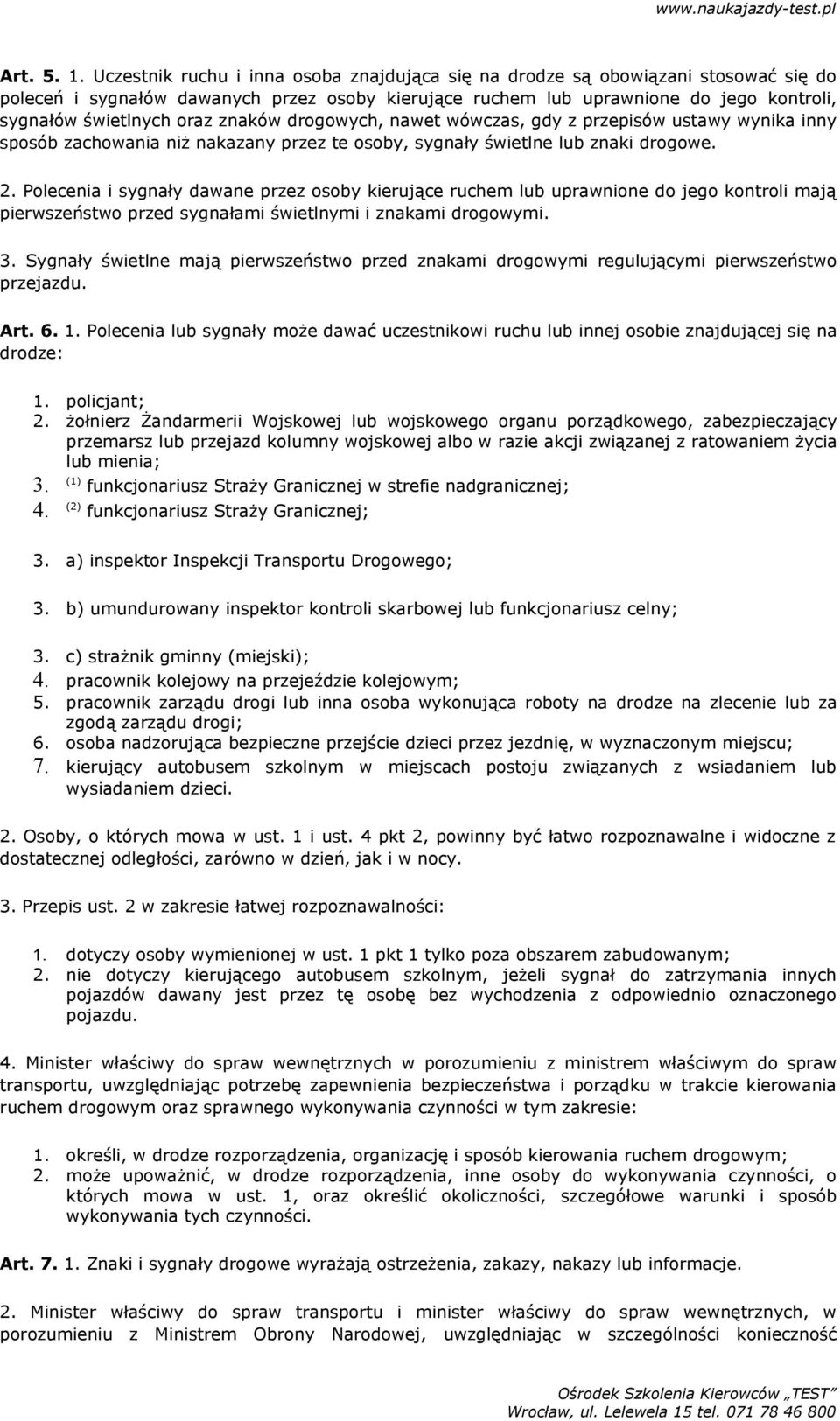 znaków drogowych, nawet wówczas, gdy z przepisów ustawy wynika inny sposób zachowania niż nakazany przez te osoby, sygnały świetlne lub znaki drogowe. 2.