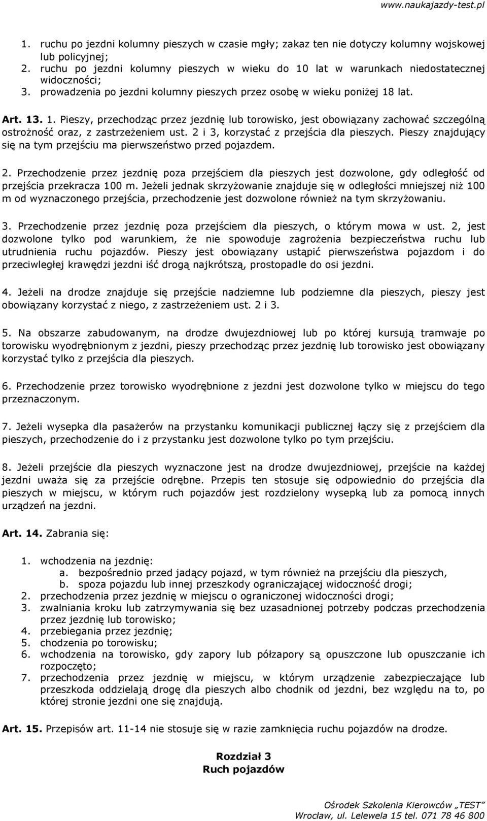 2 i 3, korzystać z przejścia dla pieszych. Pieszy znajdujący się na tym przejściu ma pierwszeństwo przed pojazdem. 2.