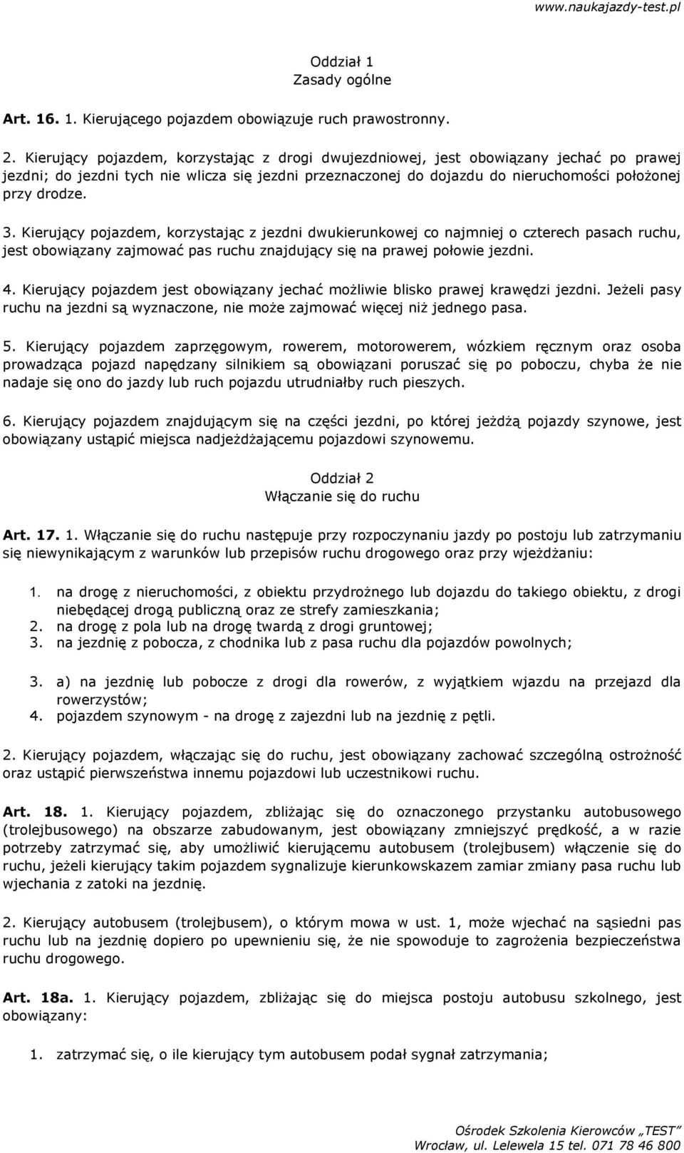 Kierujący pojazdem, korzystając z jezdni dwukierunkowej co najmniej o czterech pasach ruchu, jest obowiązany zajmować pas ruchu znajdujący się na prawej połowie jezdni. 4.