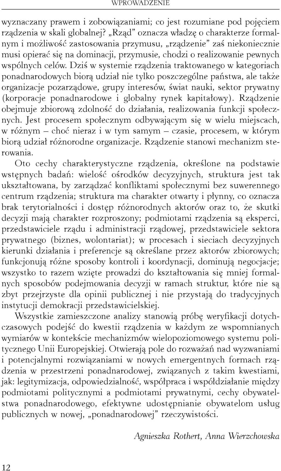 Dziś w systemie rządzenia traktowanego w kategoriach ponadnarodowych biorą udział nie tylko poszczególne państwa, ale także organizacje pozarządowe, grupy interesów, świat nauki, sektor prywatny