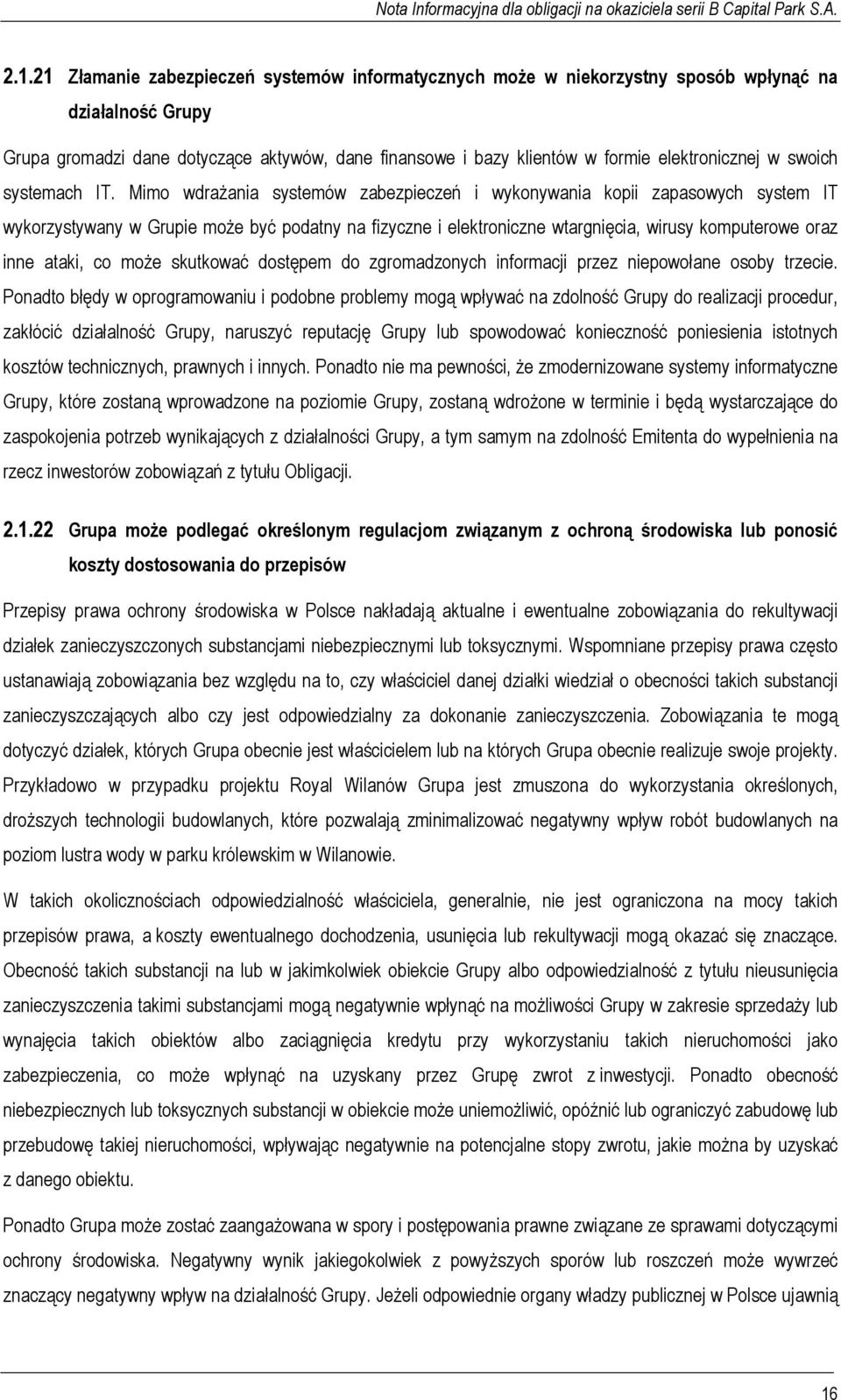 Mimo wdrażania systemów zabezpieczeń i wykonywania kopii zapasowych system IT wykorzystywany w Grupie może być podatny na fizyczne i elektroniczne wtargnięcia, wirusy komputerowe oraz inne ataki, co