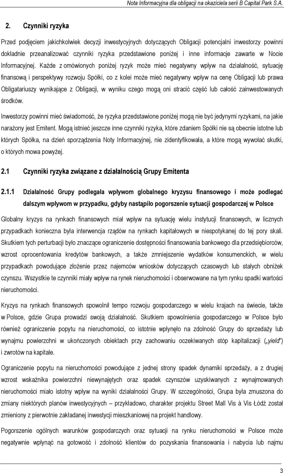 Każde z omówionych poniżej ryzyk może mieć negatywny wpływ na działalność, sytuację finansową i perspektywy rozwoju Spółki, co z kolei może mieć negatywny wpływ na cenę Obligacji lub prawa