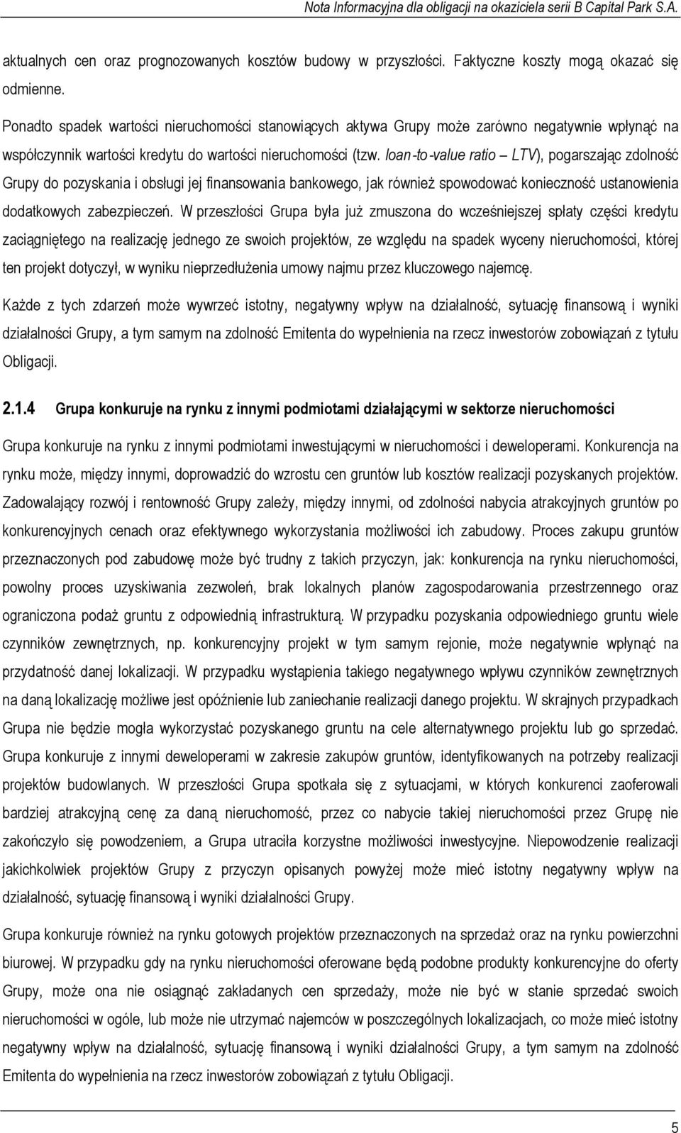 loan to value ratio LTV), pogarszając zdolność Grupy do pozyskania i obsługi jej finansowania bankowego, jak również spowodować konieczność ustanowienia dodatkowych zabezpieczeń.
