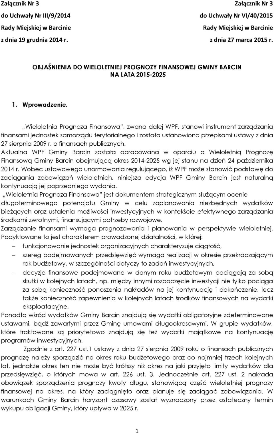 Wieloletnia Prognoza Finansowa, zwana dalej WPF, stanowi instrument zarządzania finansami jednostek samorządu terytorialnego i została ustanowiona przepisami ustawy z dnia 27 sierpnia 2009 r.