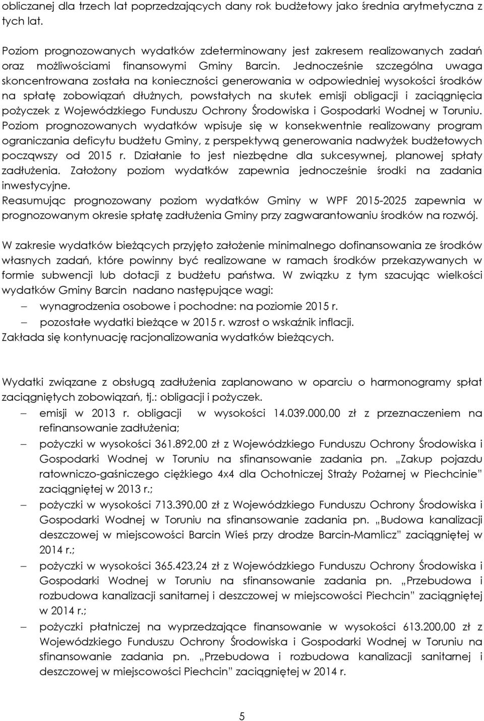 Jednocześnie szczególna uwaga skoncentrowana została na konieczności generowania w odpowiedniej wysokości środków na spłatę zobowiązań dłużnych, powstałych na skutek emisji obligacji i zaciągnięcia