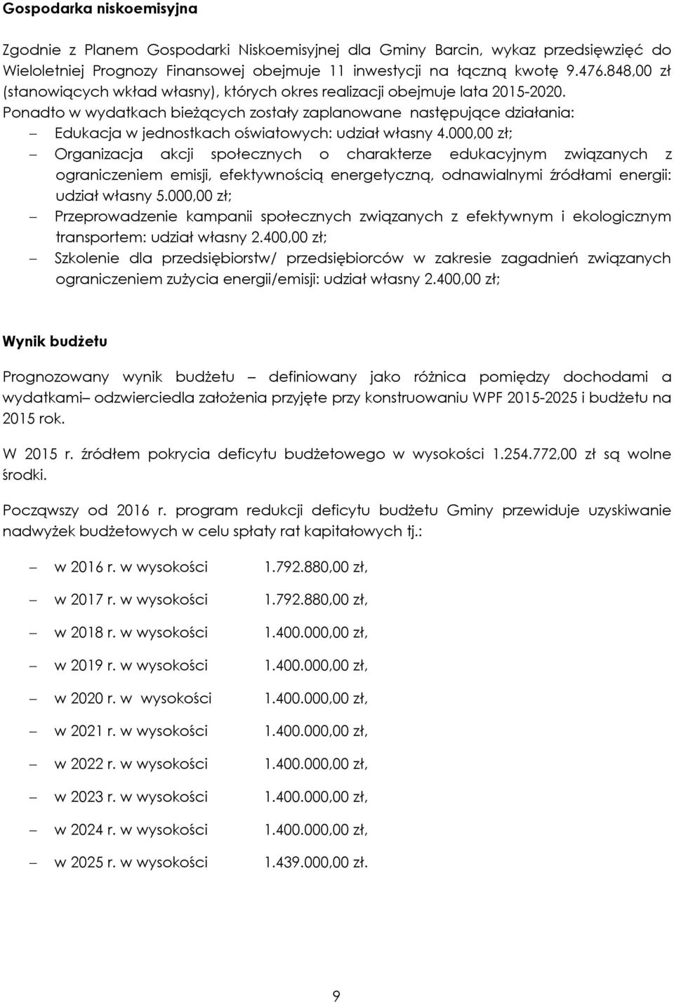 Ponadto w wydatkach bieżących zostały zaplanowane następujące działania: - Edukacja w jednostkach oświatowych: udział własny 4.