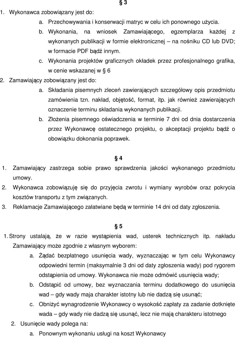 Wykonania projektów graficznych okładek przez profesjonalnego grafika, w cenie wskazanej w 6 2. Zamawiający zobowiązany jest do: a.