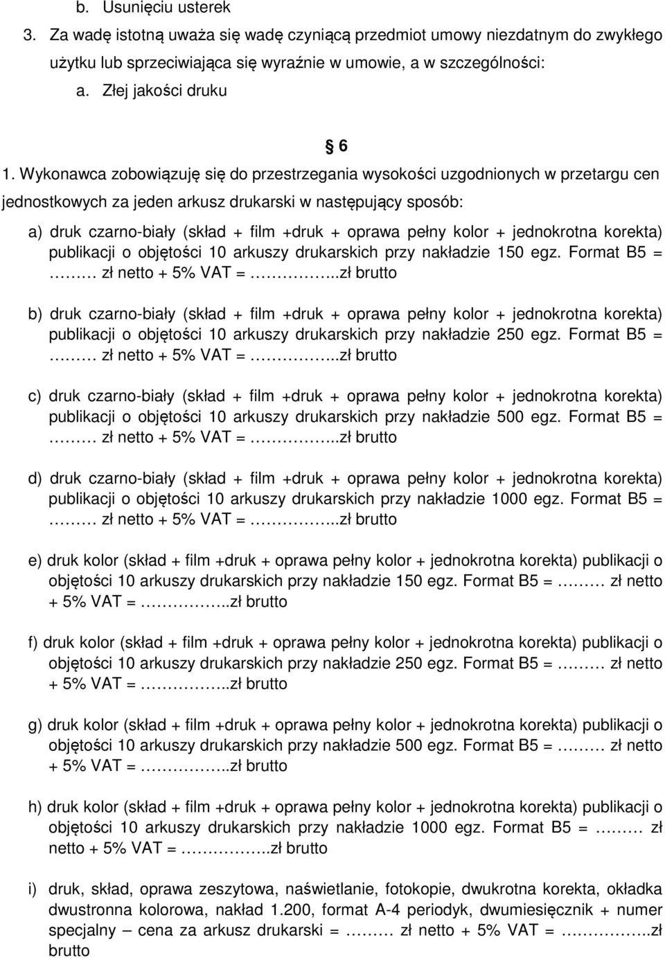 pełny kolor + jednokrotna korekta) publikacji o objętości 10 arkuszy drukarskich przy nakładzie 150 egz.