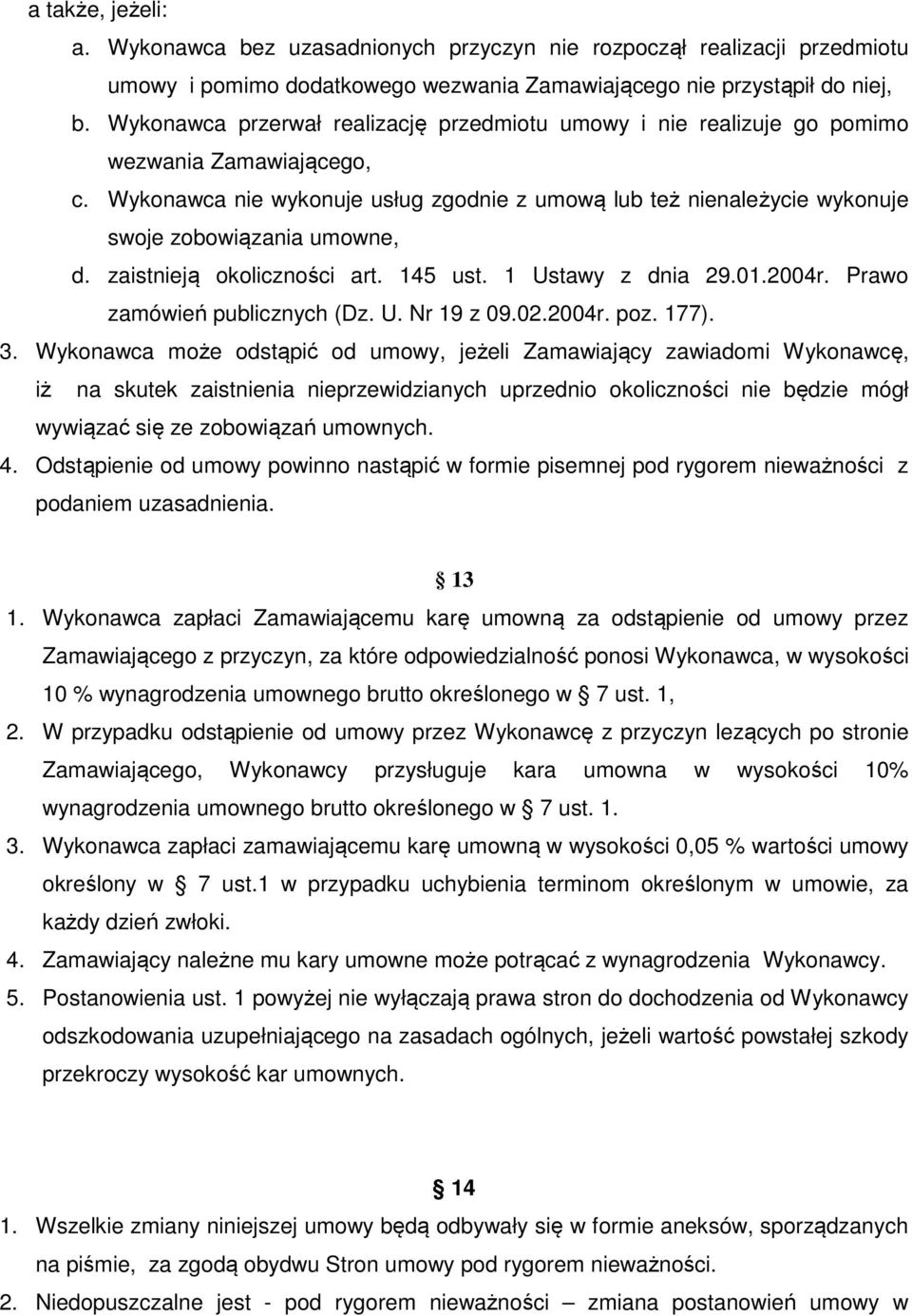 Wykonawca nie wykonuje usług zgodnie z umową lub też nienależycie wykonuje swoje zobowiązania umowne, d. zaistnieją okoliczności art. 145 ust. 1 Ustawy z dnia 29.01.2004r.