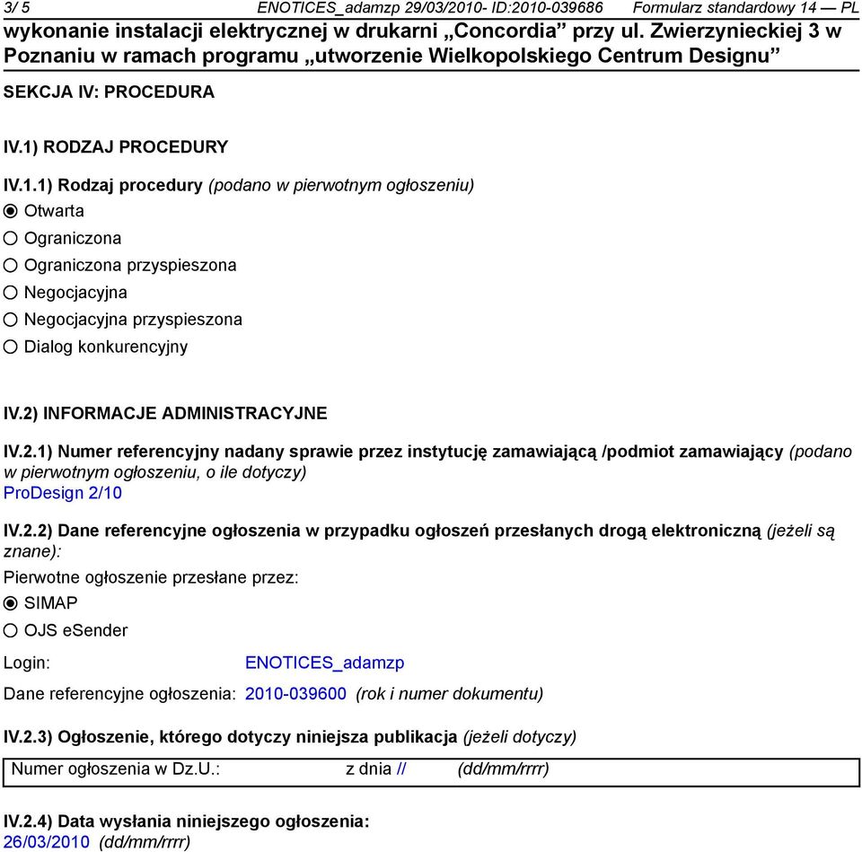 referencyjne ogłoszenia w przypadku ogłoszeń przesłanych drogą elektroniczną (jeżeli są znane): Pierwotne ogłoszenie przesłane przez: SIMAP OJS esender Login: ENOTICES_adamzp Dane referencyjne