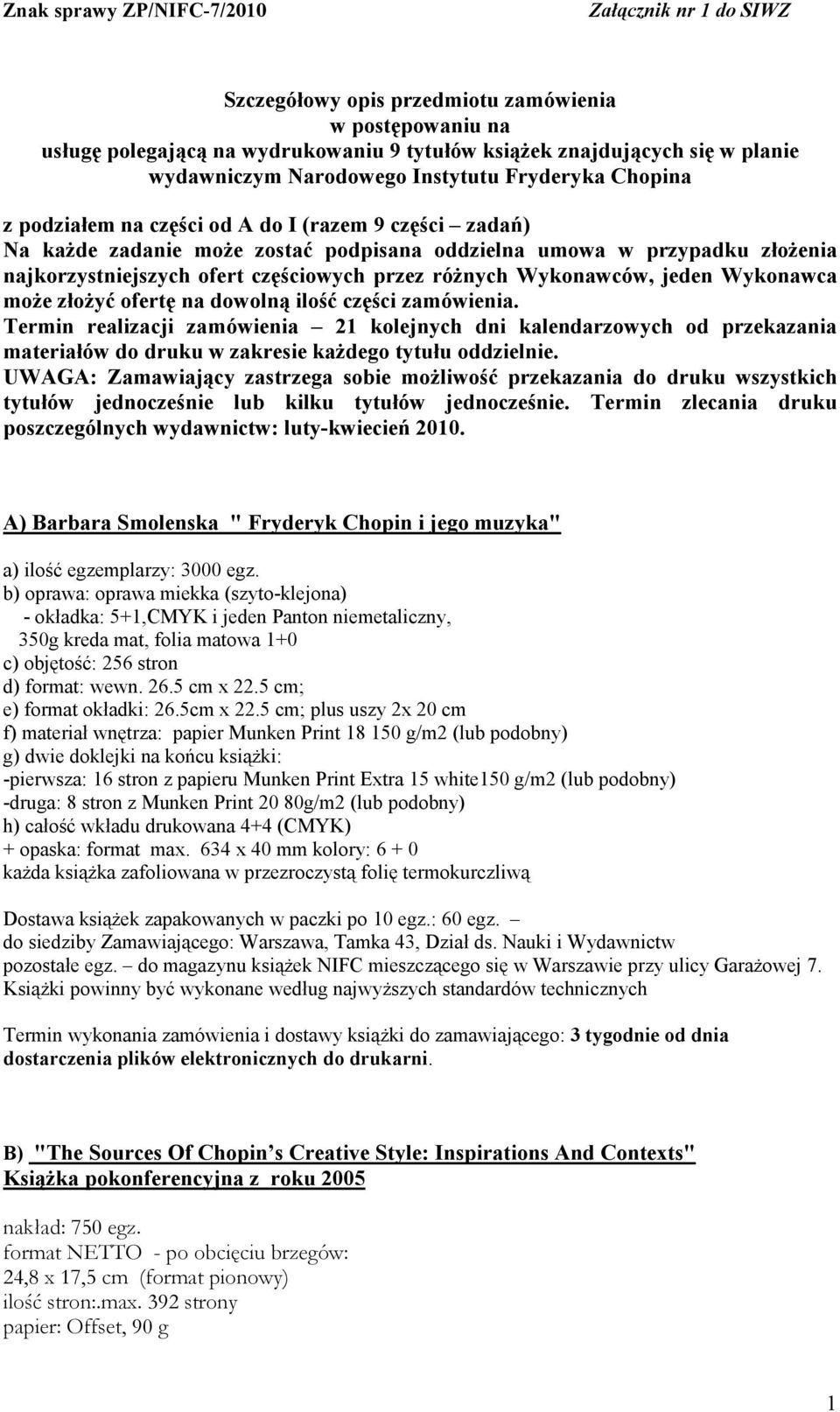 może złożyć ofertę na dowolną ilość części zamówienia. Termin realizacji zamówienia 21 kolejnych dni kalendarzowych od przekazania materiałów do druku w zakresie każdego tytułu oddzielnie.