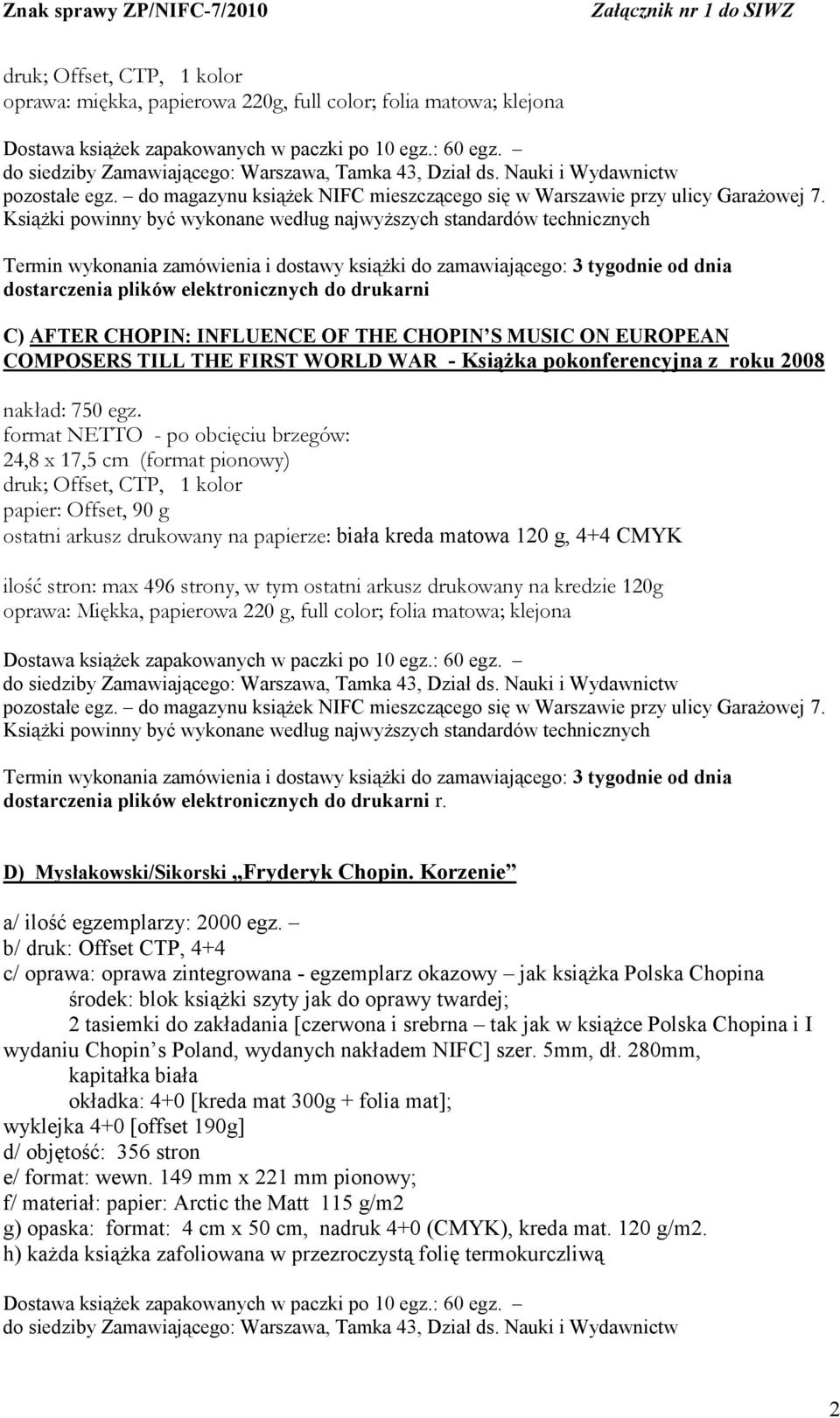 format NETTO - po obcięciu brzegów: 24,8 x 17,5 cm (format pionowy) druk; Offset, CTP, 1 kolor papier: Offset, 90 g ostatni arkusz drukowany na papierze: biała kreda matowa 120 g, 4+4 CMYK ilość