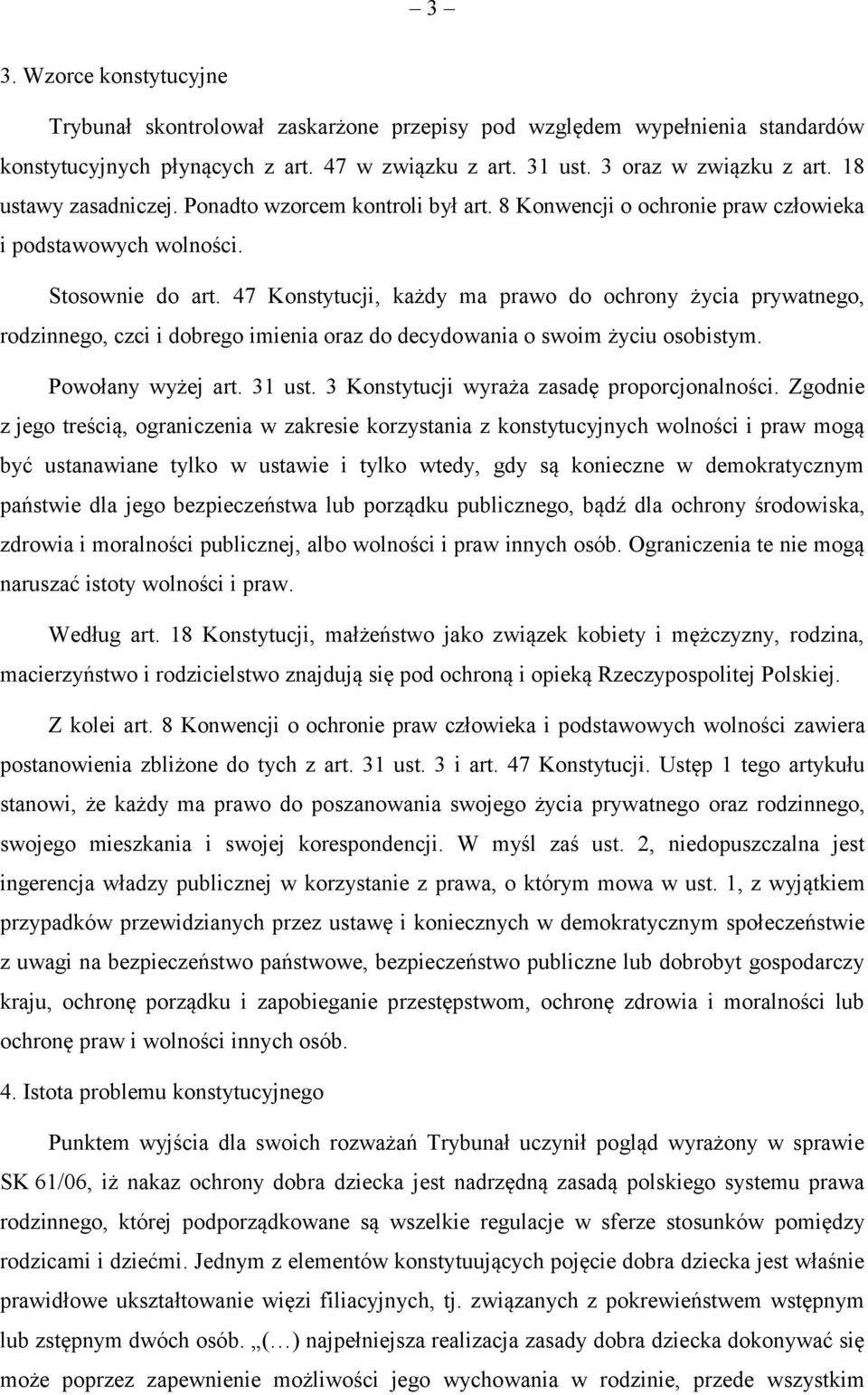 47 Konstytucji, każdy ma prawo do ochrony życia prywatnego, rodzinnego, czci i dobrego imienia oraz do decydowania o swoim życiu osobistym. Powołany wyżej art. 31 ust.