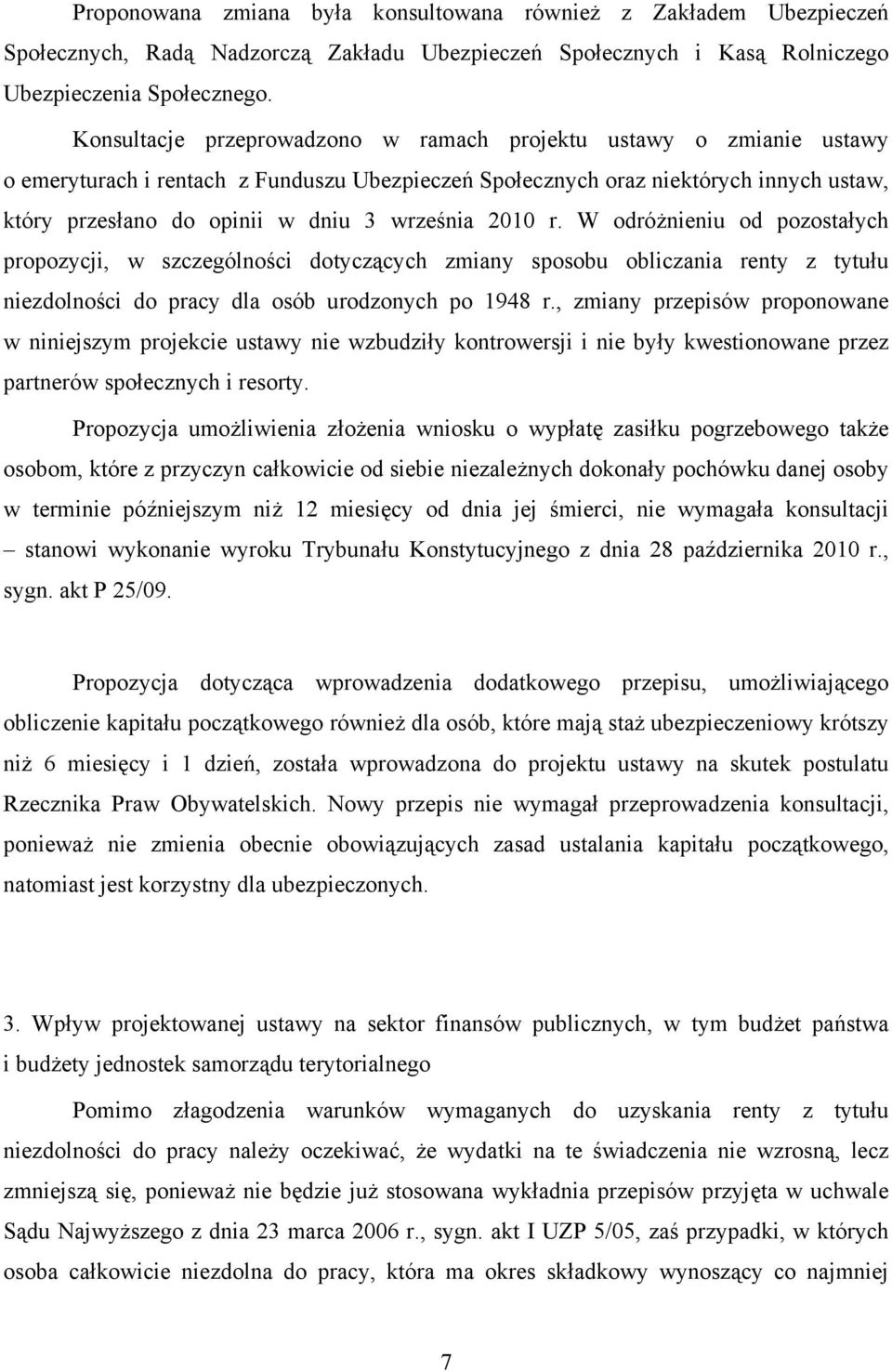 września 2010 r. W odróżnieniu od pozostałych propozycji, w szczególności dotyczących zmiany sposobu obliczania renty z tytułu niezdolności do pracy dla osób urodzonych po 1948 r.