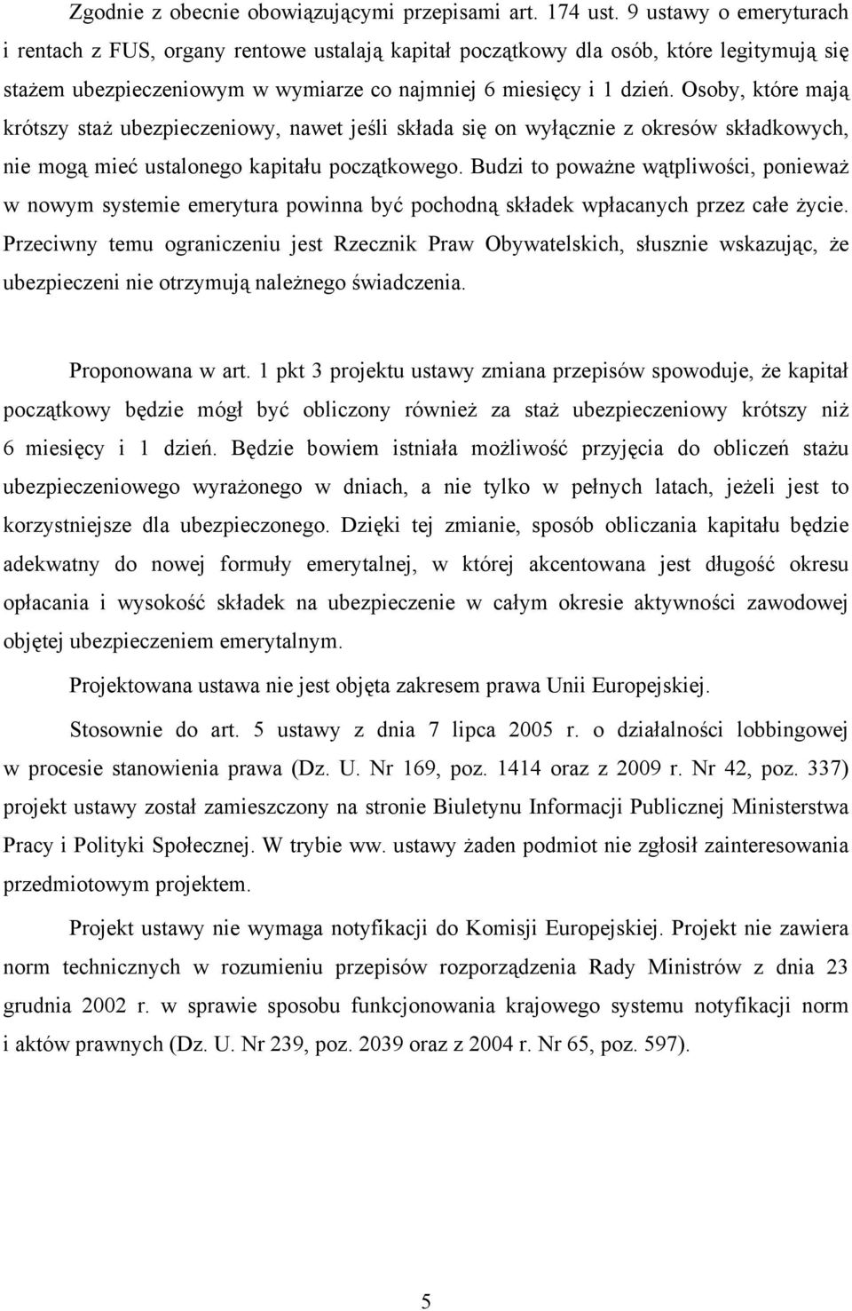 Osoby, które mają krótszy staż ubezpieczeniowy, nawet jeśli składa się on wyłącznie z okresów składkowych, nie mogą mieć ustalonego kapitału początkowego.