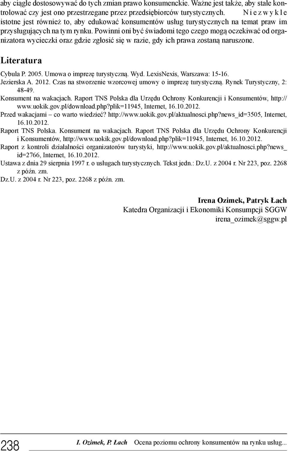 Powinni oni być świadomi tego czego mogą oczekiwać od organizatora wycieczki oraz gdzie zgłosić się w razie, gdy ich prawa zostaną naruszone. Literatura Cybula P. 2005. Umowa o imprezę turystyczną.