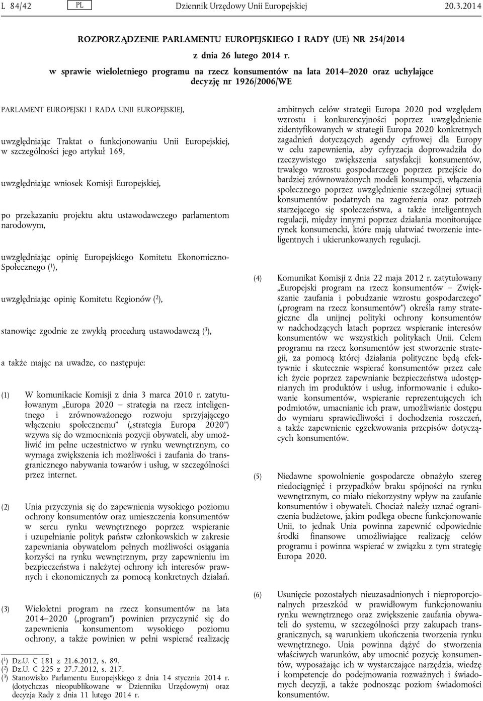 Unii Europejskiej, w szczególności jego artykuł 169, uwzględniając wniosek Komisji Europejskiej, po przekazaniu projektu aktu ustawodawczego parlamentom narodowym, uwzględniając opinię Europejskiego