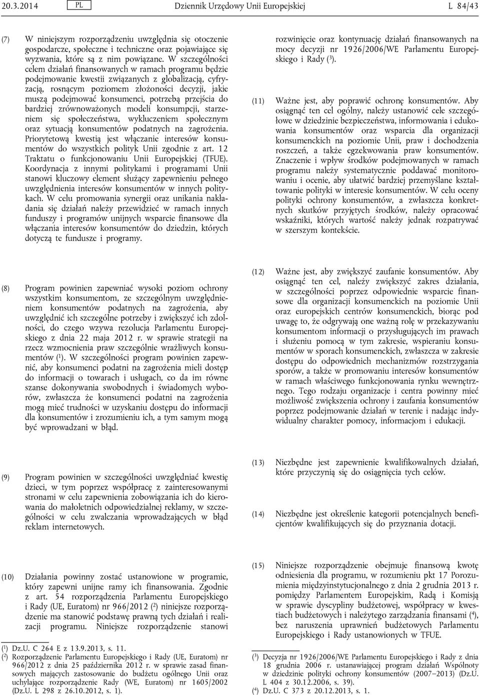 W szczególności celem działań finansowanych w ramach programu będzie podejmowanie kwestii związanych z globalizacją, cyfryzacją, rosnącym poziomem złożoności decyzji, jakie muszą podejmować