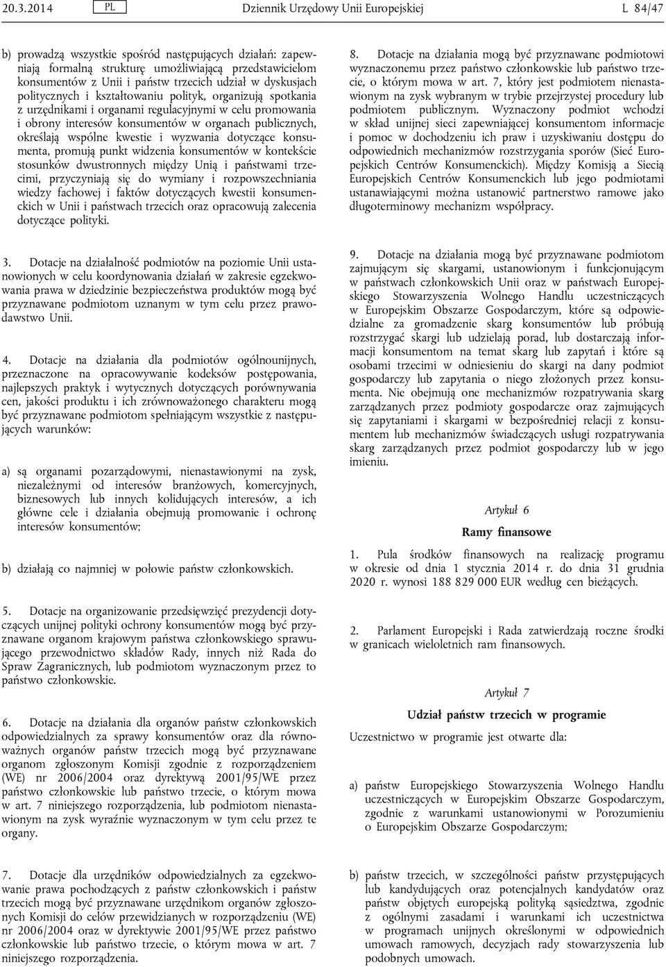 określają wspólne kwestie i wyzwania dotyczące konsumenta, promują punkt widzenia konsumentów w kontekście stosunków dwustronnych między Unią i państwami trzecimi, przyczyniają się do wymiany i