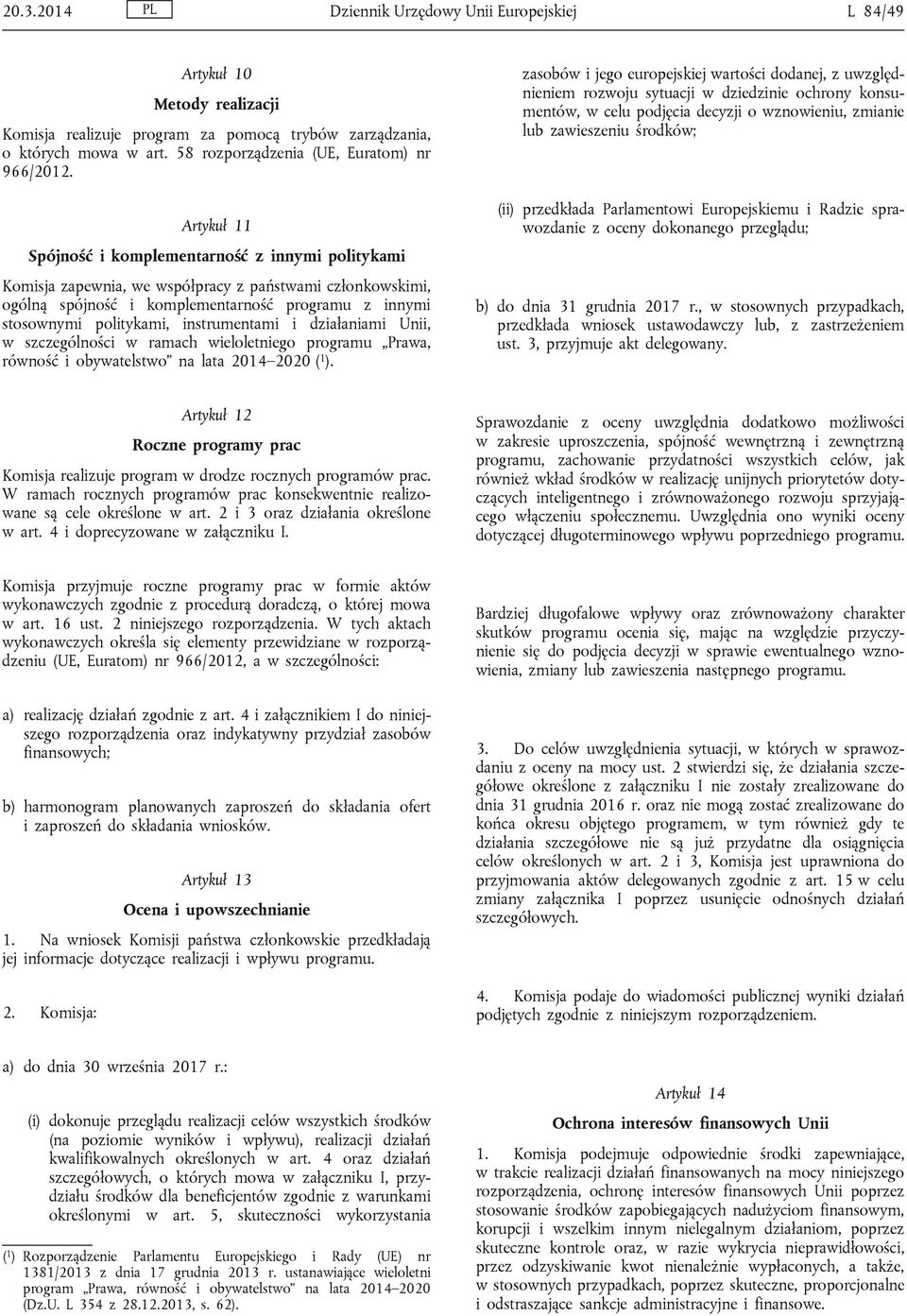 Artykuł 11 Spójność i komplementarność z innymi politykami Komisja zapewnia, we współpracy z państwami członkowskimi, ogólną spójność i komplementarność programu z innymi stosownymi politykami,