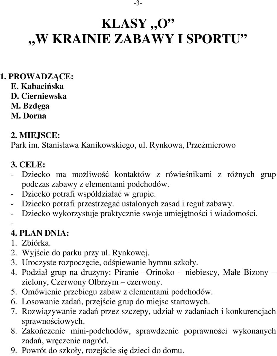 - Dziecko potrafi przestrzegać ustalonych zasad i reguł zabawy. - Dziecko wykorzystuje praktycznie swoje umiejętności i wiadomości. - 1. Zbiórka. 2. Wyjście do parku przy ul. Rynkowej. 3.