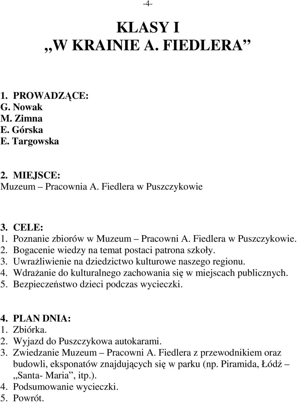 WdraŜanie do kulturalnego zachowania się w miejscach publicznych. 5. Bezpieczeństwo dzieci podczas wycieczki. 1. Zbiórka. 2. Wyjazd do Puszczykowa autokarami. 3.