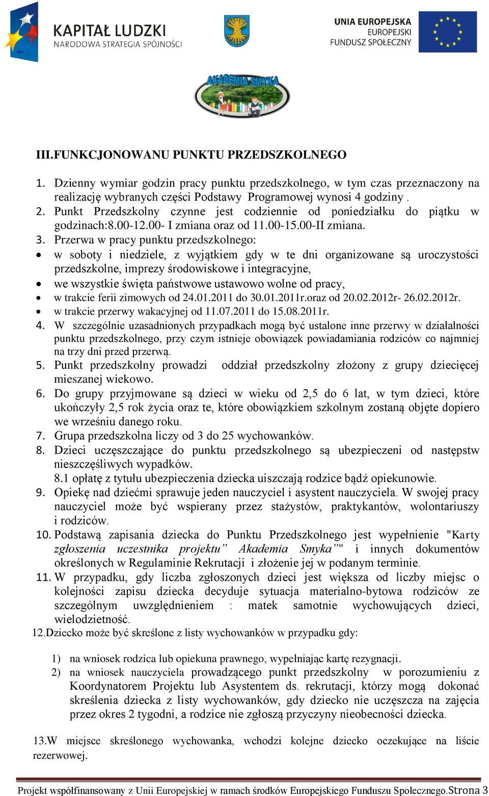 Przerwa w pracy punktu przedszkolnego: w soboty i niedziele, z wyjątkiem gdy w te dni organizowane są uroczystości przedszkolne, imprezy środowiskowe i integracyjne, we wszystkie święta państwowe