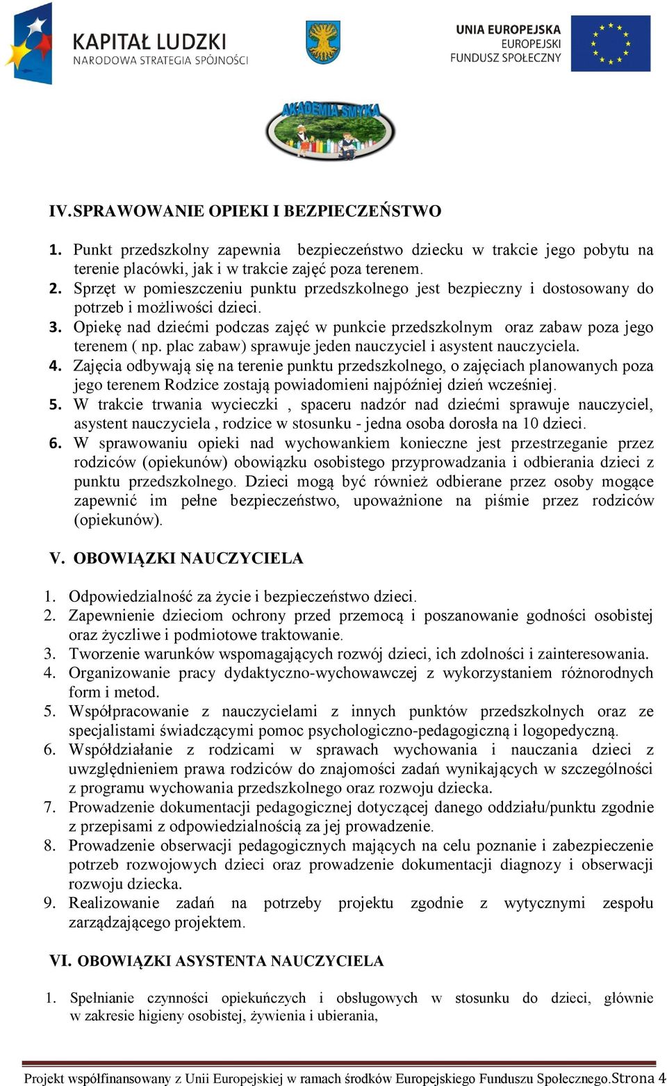 Opiekę nad dziećmi podczas zajęć w punkcie przedszkolnym oraz zabaw poza jego terenem ( np. plac zabaw) sprawuje jeden nauczyciel i asystent nauczyciela. 4.