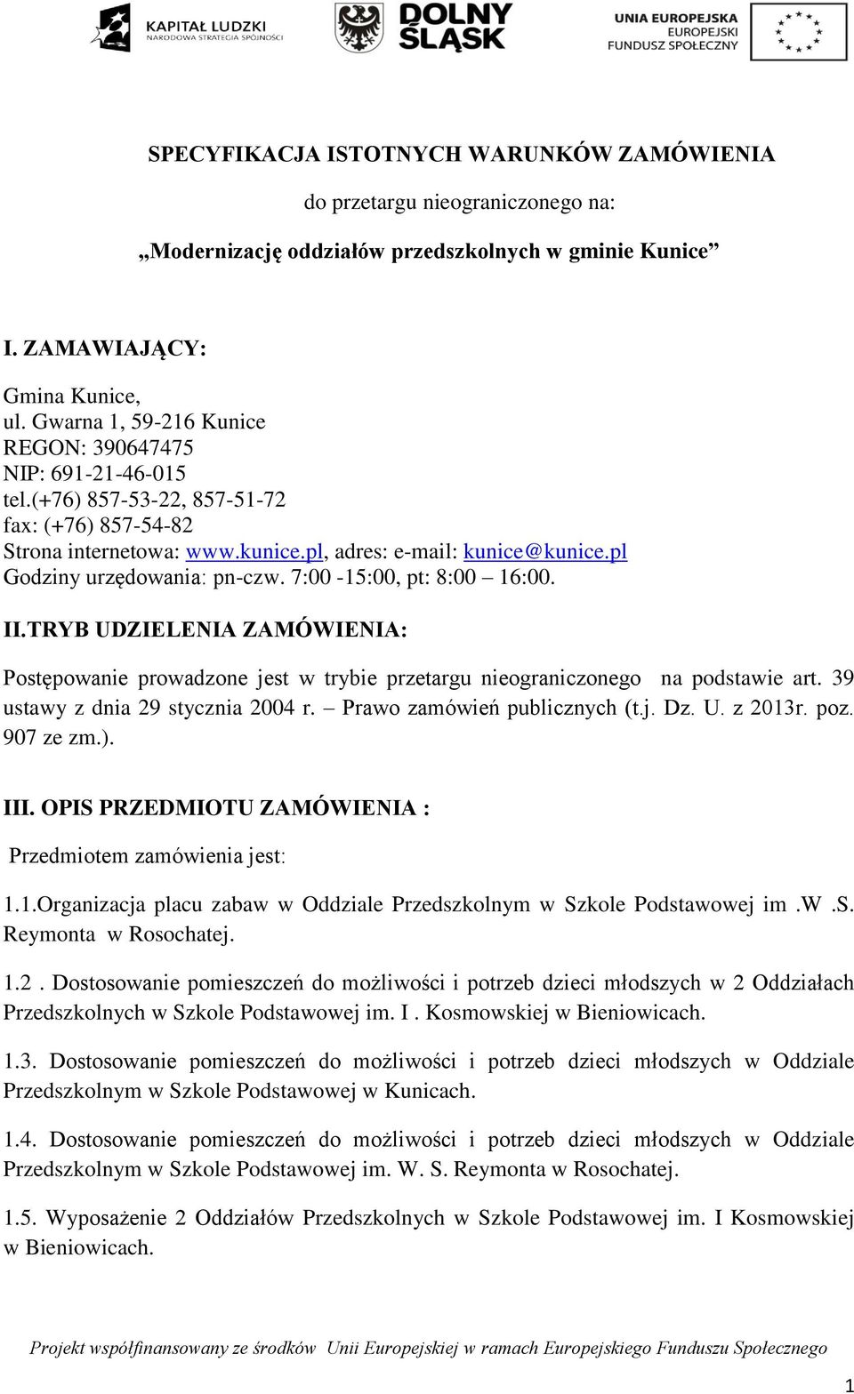 pl Godziny urzędowania: pn-czw. 7:00-15:00, pt: 8:00 16:00. II.TRYB UDZIELENIA ZAMÓWIENIA: Postępowanie prowadzone jest w trybie przetargu nieograniczonego na podstawie art.