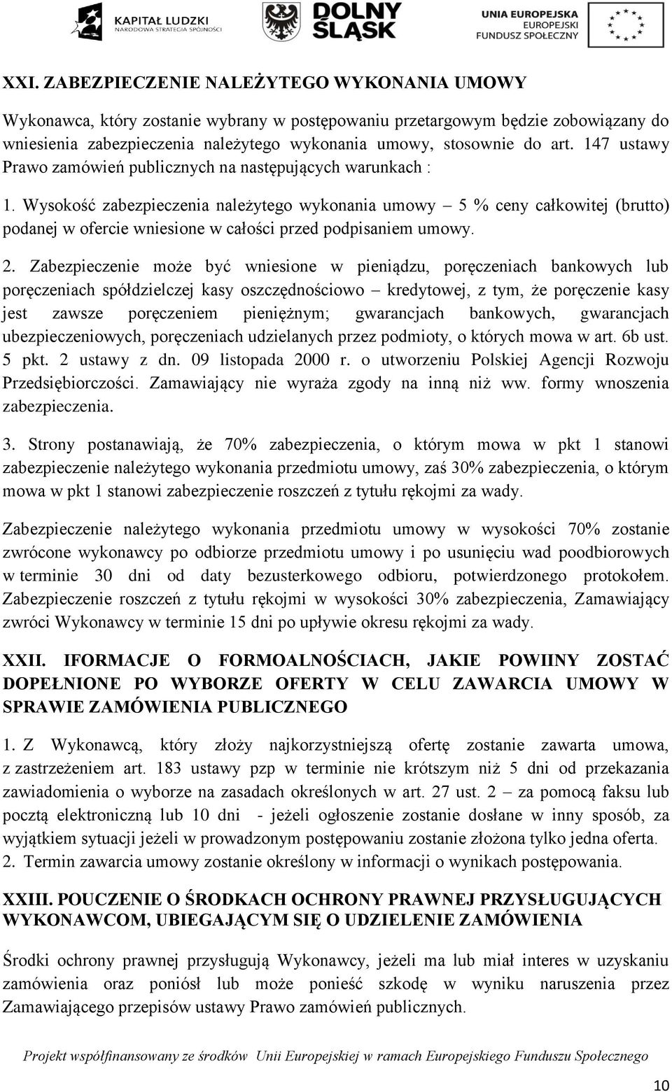 Wysokość zabezpieczenia należytego wykonania umowy 5 % ceny całkowitej (brutto) podanej w ofercie wniesione w całości przed podpisaniem umowy. 2.