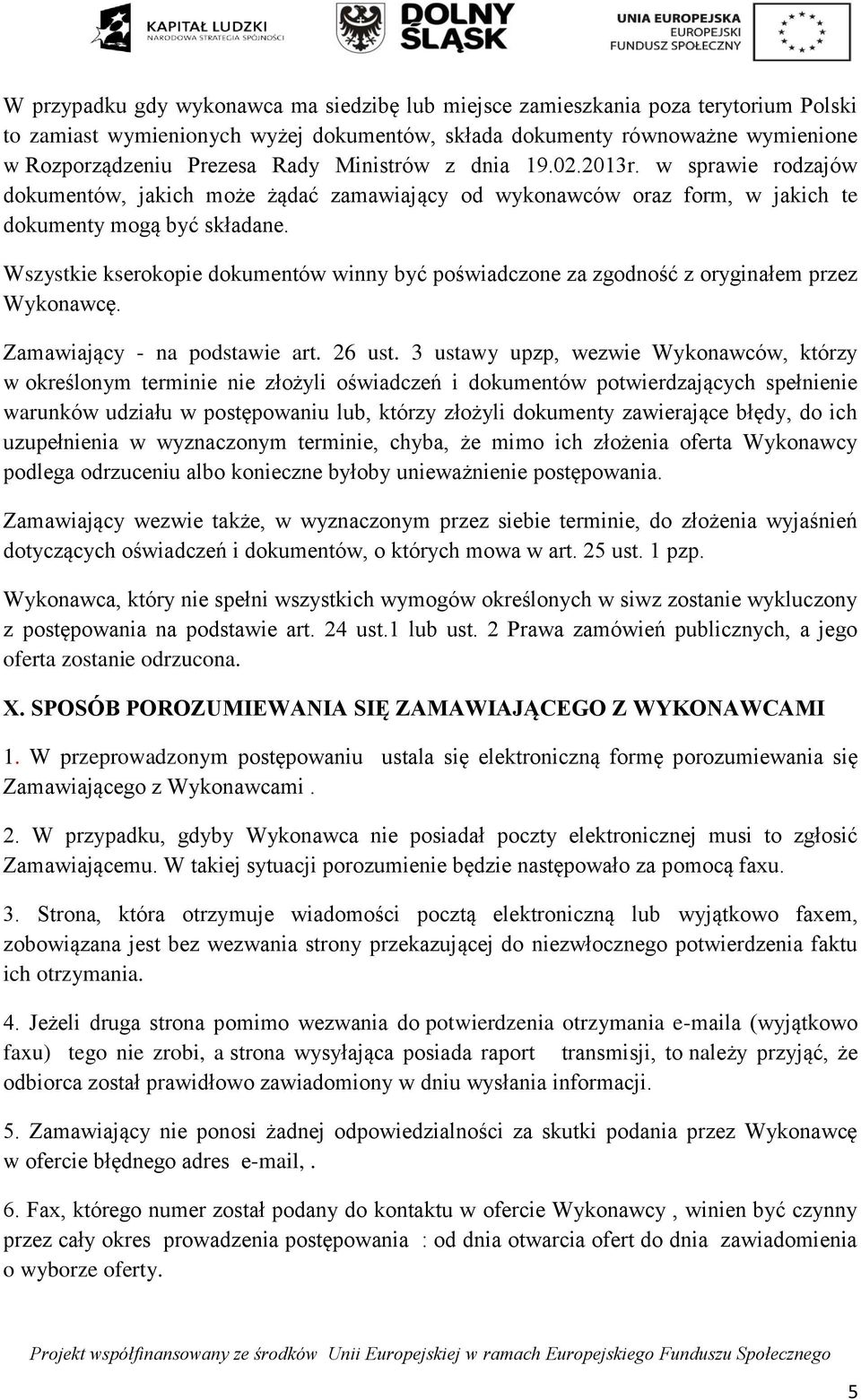Wszystkie kserokopie dokumentów winny być poświadczone za zgodność z oryginałem przez Wykonawcę. Zamawiający - na podstawie art. 26 ust.