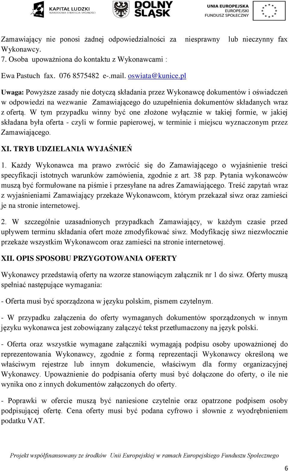W tym przypadku winny być one złożone wyłącznie w takiej formie, w jakiej składana była oferta - czyli w formie papierowej, w terminie i miejscu wyznaczonym przez Zamawiającego. XI.