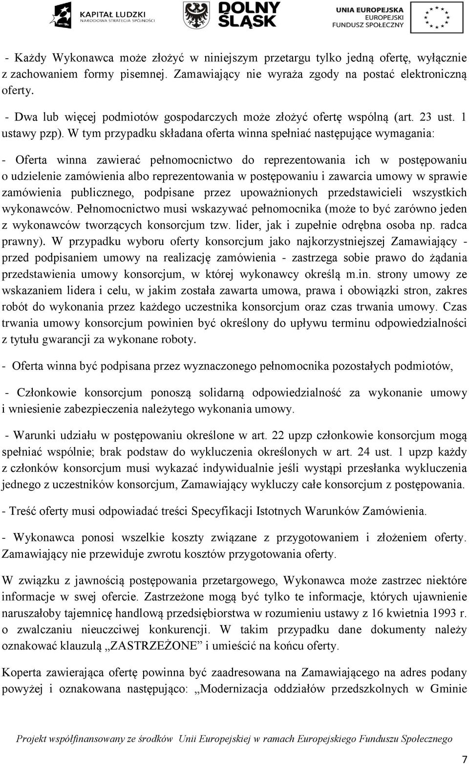 W tym przypadku składana oferta winna spełniać następujące wymagania: - Oferta winna zawierać pełnomocnictwo do reprezentowania ich w postępowaniu o udzielenie zamówienia albo reprezentowania w