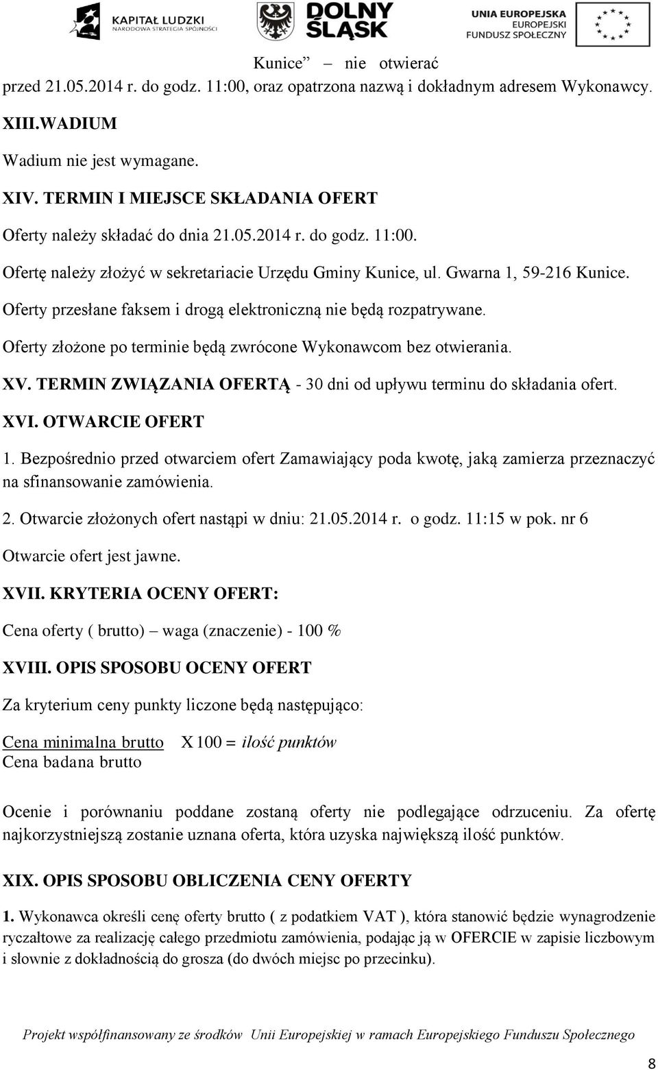 Oferty przesłane faksem i drogą elektroniczną nie będą rozpatrywane. Oferty złożone po terminie będą zwrócone Wykonawcom bez otwierania. XV.