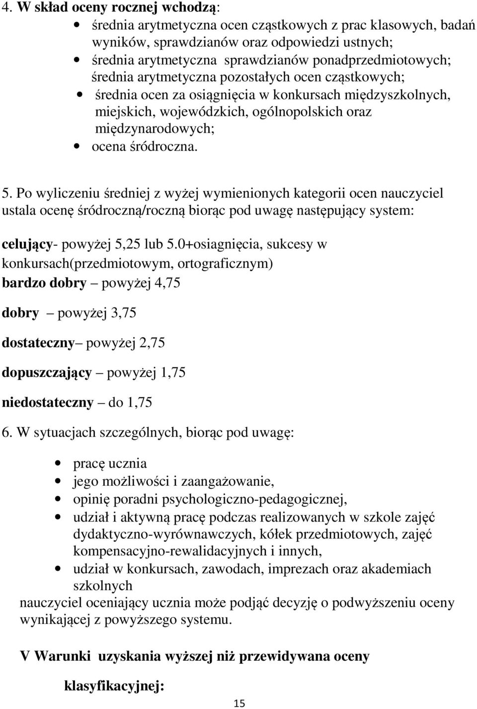 Po wyliczeniu średniej z wyżej wymienionych kategorii ocen nauczyciel ustala ocenę śródroczną/roczną biorąc pod uwagę następujący system: celujący- powyżej 5,25 lub 5.